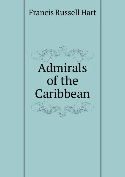 Обложка книги Admirals of the Caribbean, Francis Russell Hart