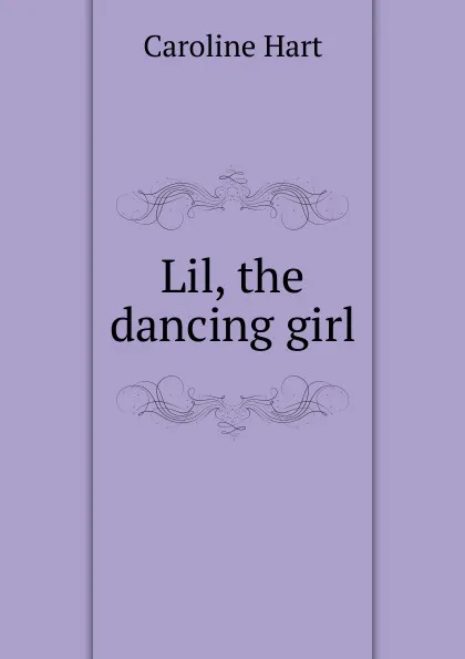 Обложка книги Lil, the dancing girl, Caroline Hart