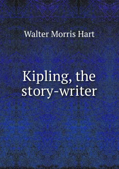 Обложка книги Kipling, the story-writer, Walter Morris Hart