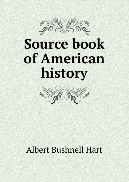 Обложка книги Source book of American history, Hart Albert Bushnell