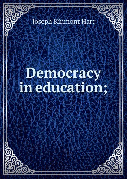 Обложка книги Democracy in education;, Joseph Kinmont Hart