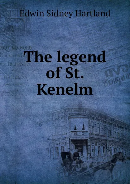 Обложка книги The legend of St. Kenelm, Edwin Sidney Hartland