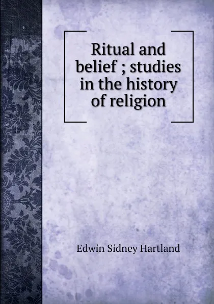 Обложка книги Ritual and belief ; studies in the history of religion, Edwin Sidney Hartland