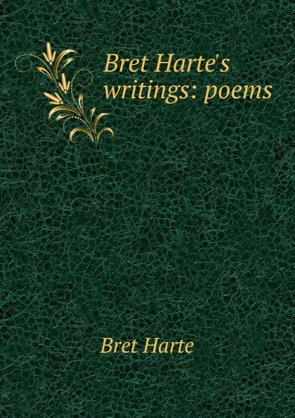 Обложка книги Bret Harte.s writings: poems, Bret Harte