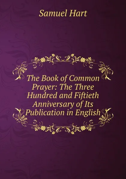 Обложка книги The Book of Common Prayer: The Three Hundred and Fiftieth Anniversary of Its Publication in English, Samuel Hart