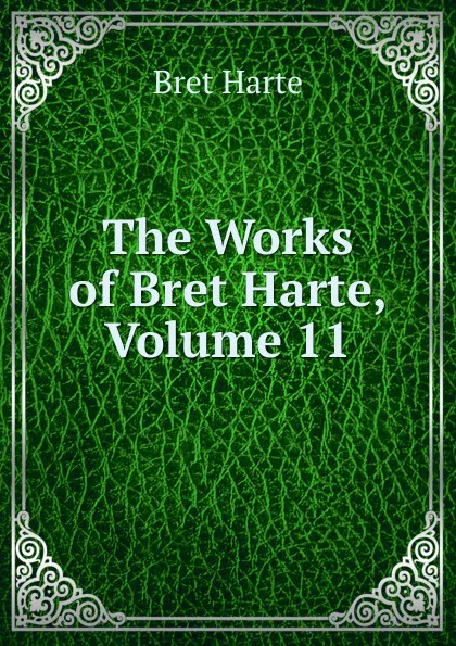 Обложка книги The Works of Bret Harte, Volume 11, Bret Harte