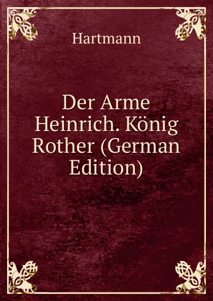 Обложка книги Der Arme Heinrich. Konig Rother (German Edition), Hartmann