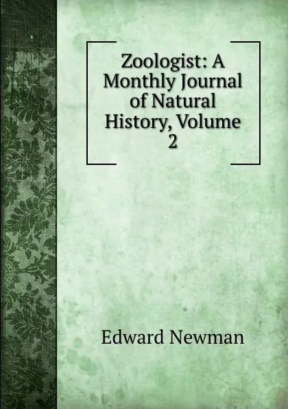 Обложка книги Zoologist: A Monthly Journal of Natural History, Volume 2, Edward Newman