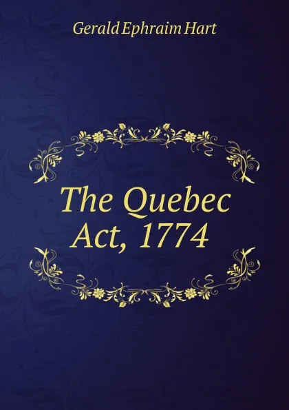 Обложка книги The Quebec Act, 1774 ., Gerald Ephraim Hart