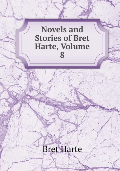 Обложка книги Novels and Stories of Bret Harte, Volume 8, Bret Harte