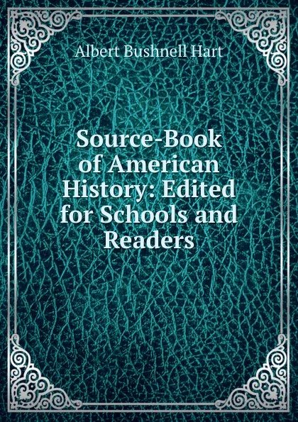 Обложка книги Source-Book of American History: Edited for Schools and Readers, Hart Albert Bushnell