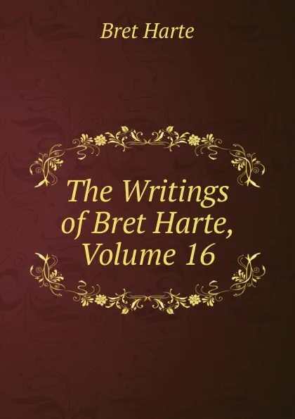 Обложка книги The Writings of Bret Harte, Volume 16, Bret Harte