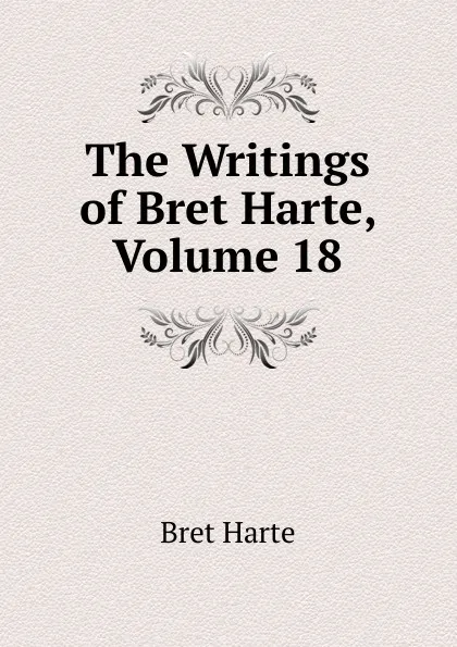 Обложка книги The Writings of Bret Harte, Volume 18, Bret Harte