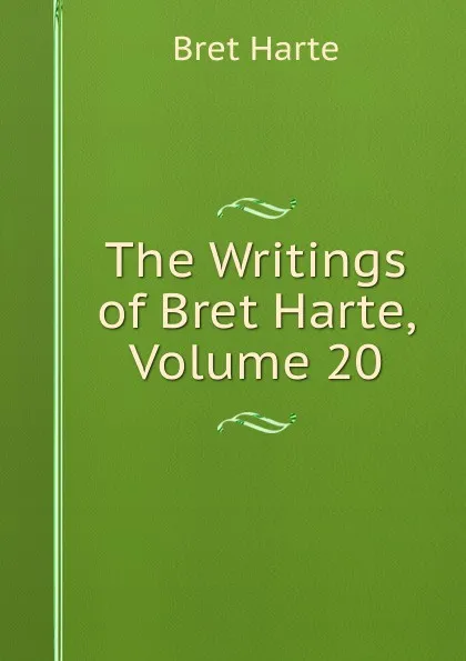 Обложка книги The Writings of Bret Harte, Volume 20, Bret Harte