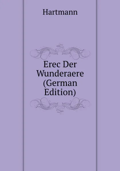 Обложка книги Erec Der Wunderaere (German Edition), Hartmann