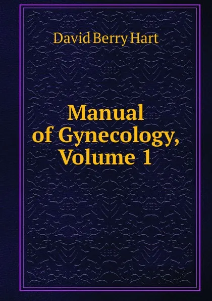 Обложка книги Manual of Gynecology, Volume 1, David Berry Hart