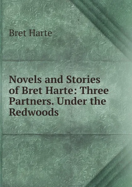 Обложка книги Novels and Stories of Bret Harte: Three Partners. Under the Redwoods, Bret Harte