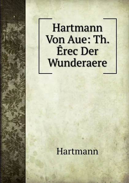 Обложка книги Hartmann Von Aue: Th. Erec Der Wunderaere, Hartmann
