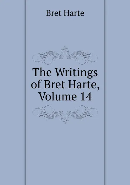 Обложка книги The Writings of Bret Harte, Volume 14, Bret Harte
