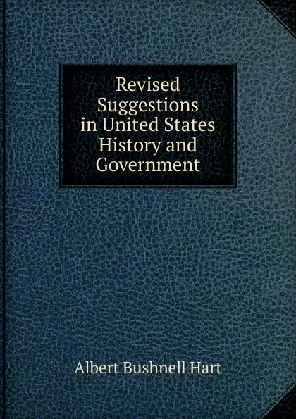 Обложка книги Revised Suggestions in United States History and Government, Hart Albert Bushnell