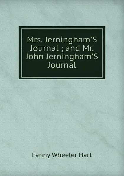 Обложка книги Mrs. Jerningham.S Journal ; and Mr. John Jerningham.S Journal, Fanny Wheeler Hart