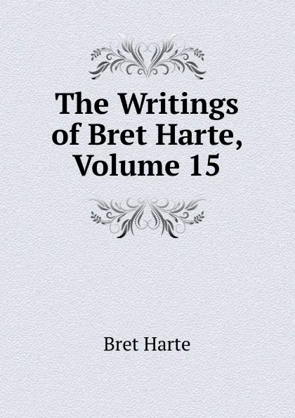 Обложка книги The Writings of Bret Harte, Volume 15, Bret Harte