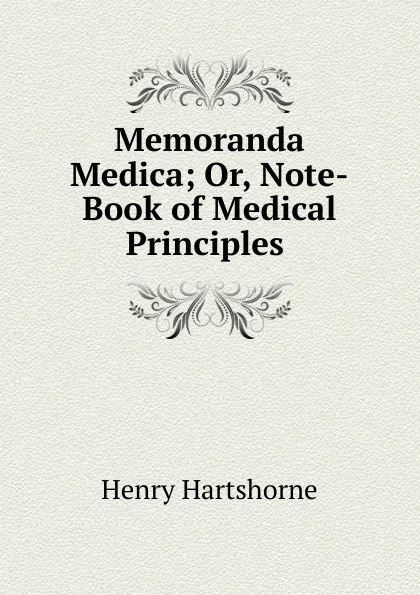 Обложка книги Memoranda Medica; Or, Note-Book of Medical Principles ., Henry Hartshorne