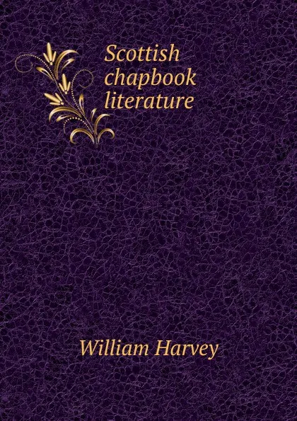 Обложка книги Scottish chapbook literature, William Harvey