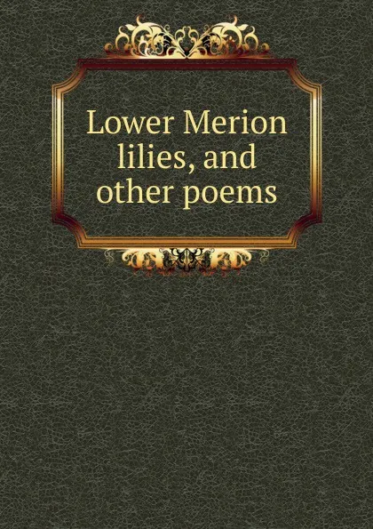 Обложка книги Lower Merion lilies, and other poems, 