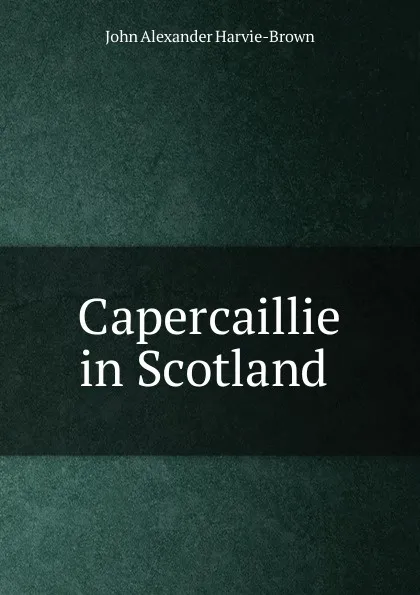 Обложка книги Capercaillie in Scotland ., John Alexander Harvie-Brown