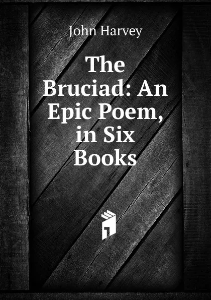 Обложка книги The Bruciad: An Epic Poem, in Six Books, John Harvey