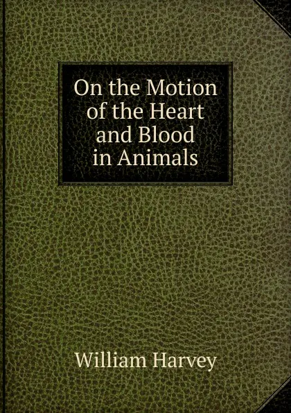 Обложка книги On the Motion of the Heart and Blood in Animals, William Harvey