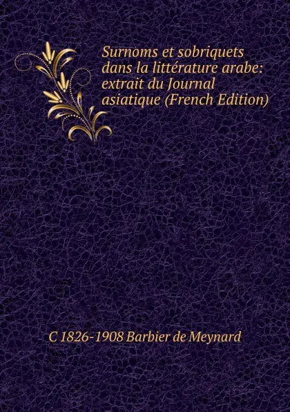 Обложка книги Surnoms et sobriquets dans la litterature arabe: extrait du Journal asiatique (French Edition), C 1826-1908 Barbier de Meynard