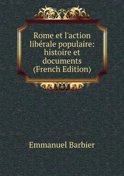 Обложка книги Rome et l.action liberale populaire: histoire et documents (French Edition), Emmanuel Barbier