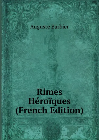 Обложка книги Rimes Heroiques (French Edition), Auguste Barbier