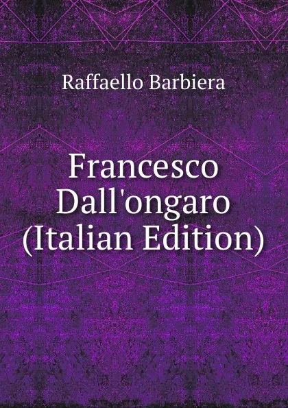 Обложка книги Francesco Dall.ongaro (Italian Edition), Raffaello Barbiera