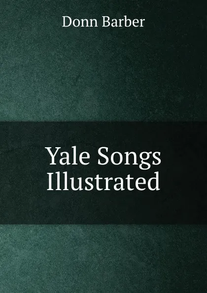 Обложка книги Yale Songs Illustrated, Donn Barber