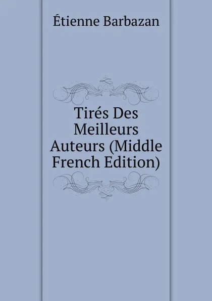 Обложка книги Tires Des Meilleurs Auteurs (Middle French Edition), Étienne Barbazan