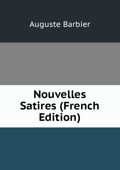 Обложка книги Nouvelles Satires (French Edition), Auguste Barbier