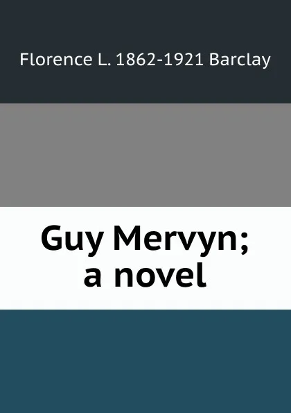 Обложка книги Guy Mervyn; a novel, Florence L. 1862-1921 Barclay