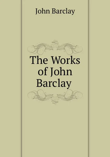 Обложка книги The Works of John Barclay ., John Barclay