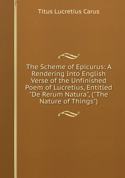 Обложка книги The Scheme of Epicurus: A Rendering Into English Verse of the Unfinished Poem of Lucretius, Entitled 