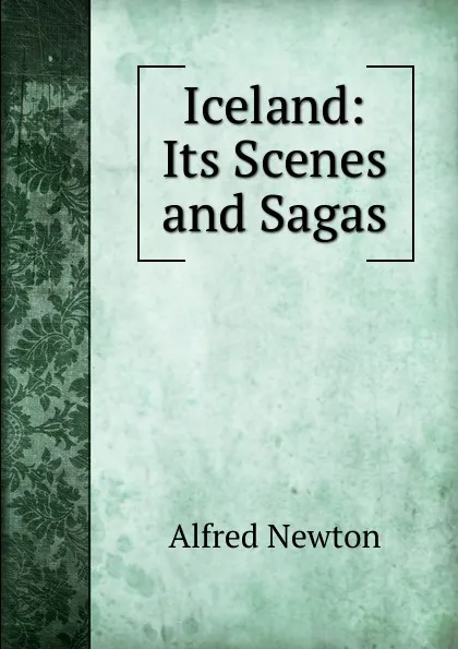 Обложка книги Iceland: Its Scenes and Sagas, Alfred Newton