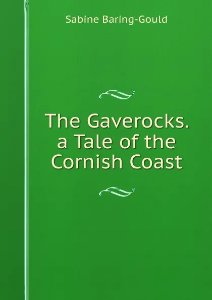 Обложка книги The Gaverocks. a Tale of the Cornish Coast, S. Baring-Gould