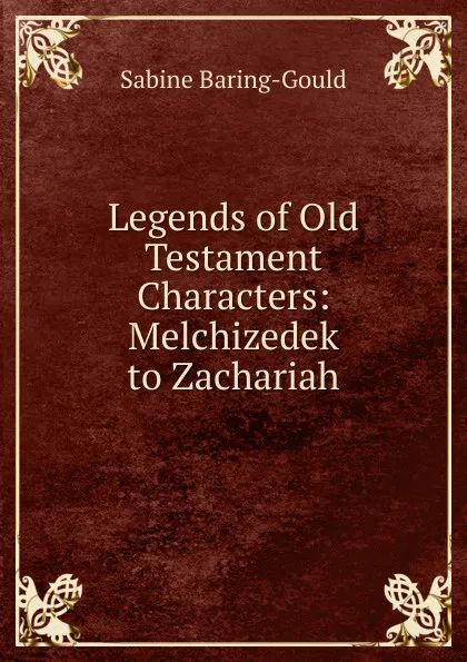 Обложка книги Legends of Old Testament Characters: Melchizedek to Zachariah, S. Baring-Gould