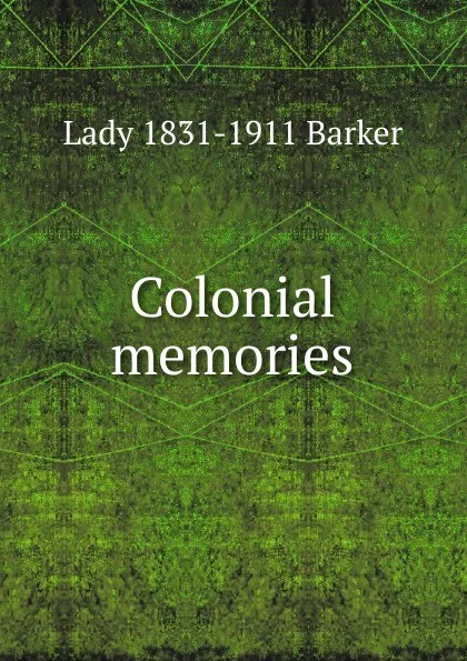 Обложка книги Colonial memories, Lady 1831-1911 Barker