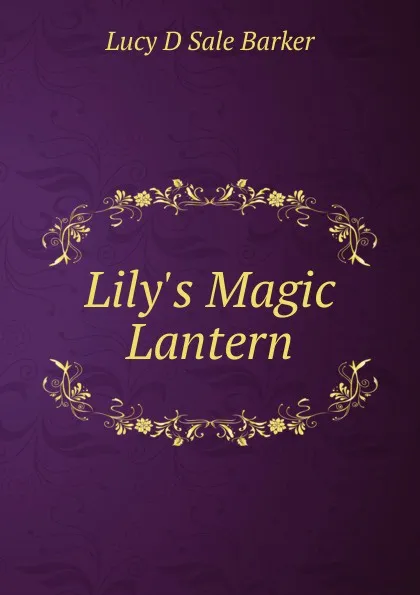 Обложка книги Lily.s Magic Lantern, Lucy D Sale Barker