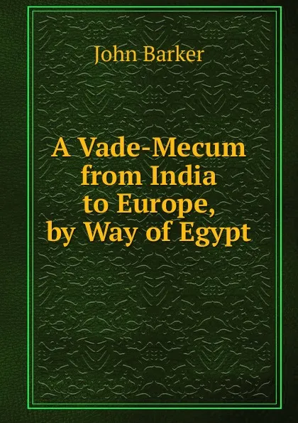 Обложка книги A Vade-Mecum from India to Europe, by Way of Egypt, John Barker