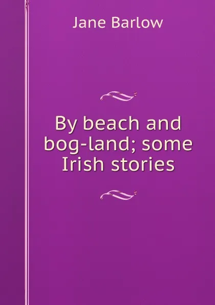 Обложка книги By beach and bog-land; some Irish stories, Jane Barlow