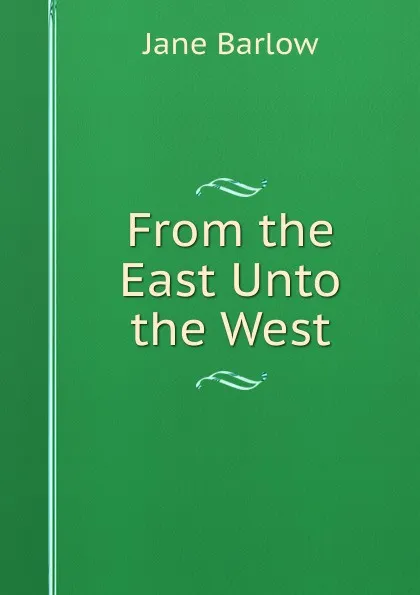Обложка книги From the East Unto the West, Jane Barlow